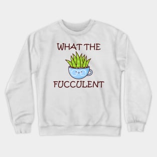 what the fucculent Crewneck Sweatshirt